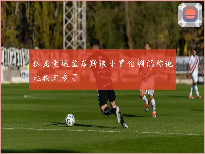 狄龙重返孟菲斯谈小贾伦调侃称他比我丑多了