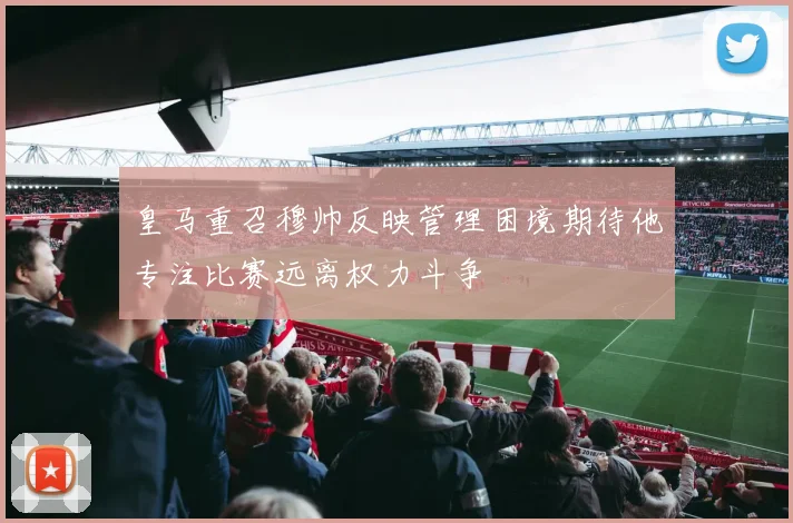 皇马重召穆帅反映管理困境期待他专注比赛远离权力斗争