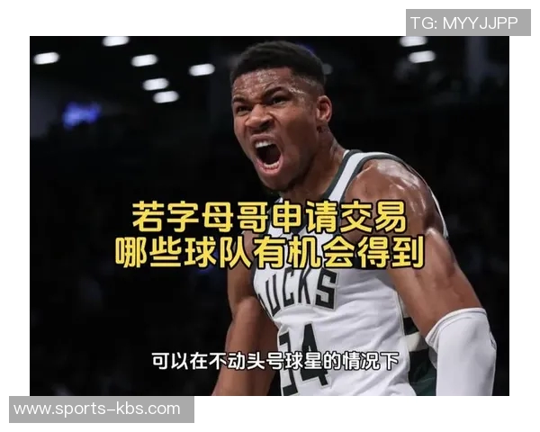 字母哥与经纪人积极探索潜在球队交易机会 字母哥与经纪人积极探索潜在球队交易机会